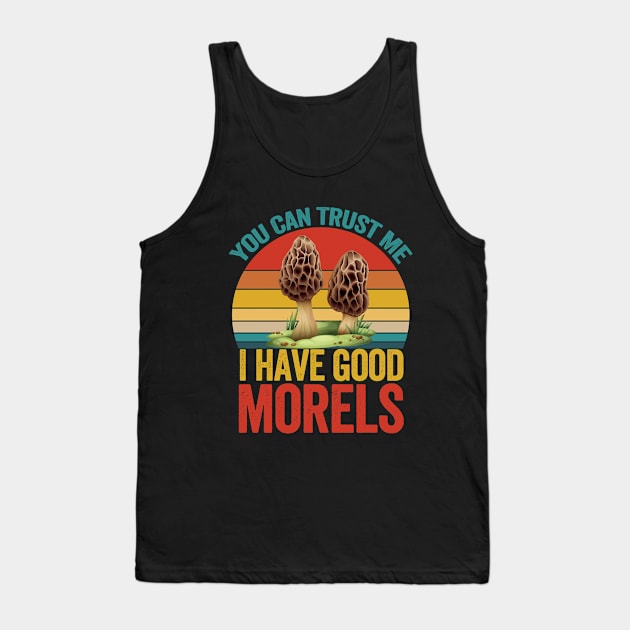 Mushroom - You Can Trust Me I Have Good Morels Tank Top by Kudostees